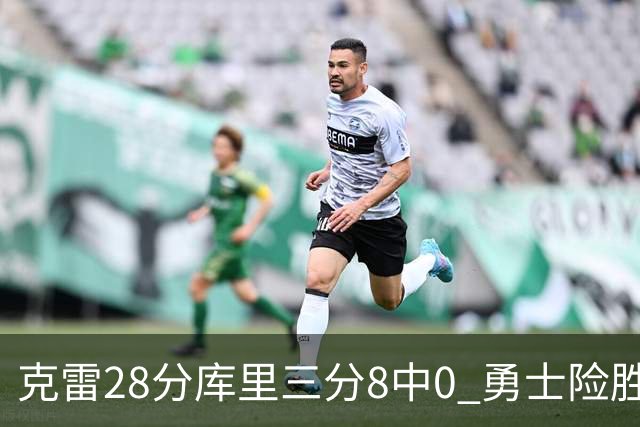 克雷28分库里三分8中0 勇士险胜送开拓者7连败
